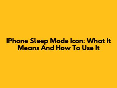 IPhone Sleep Mode Icon: What It Means And How To Use It