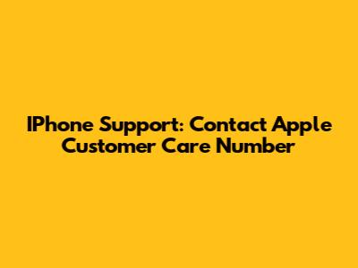 IPhone Support: Contact Apple Customer Care Number