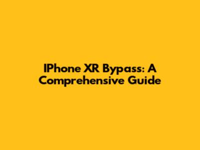 IPhone XR Bypass: A Comprehensive Guide
