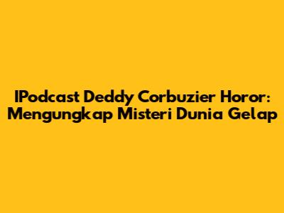 IPodcast Deddy Corbuzier Horor: Mengungkap Misteri Dunia Gelap