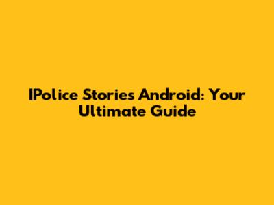 IPolice Stories Android: Your Ultimate Guide