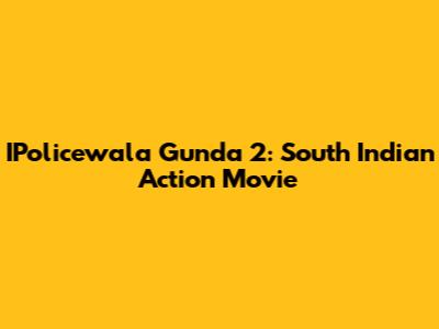 IPolicewala Gunda 2: South Indian Action Movie