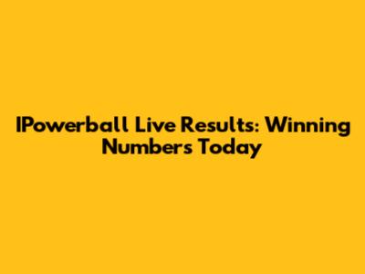 IPowerball Live Results: Winning Numbers Today