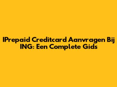 IPrepaid Creditcard Aanvragen Bij ING: Een Complete Gids