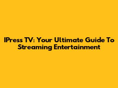 IPress TV: Your Ultimate Guide To Streaming Entertainment