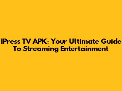 IPress TV APK: Your Ultimate Guide To Streaming Entertainment