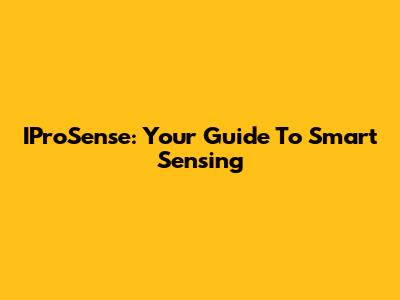 IProSense: Your Guide To Smart Sensing