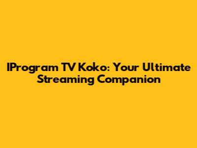 IProgram TV Koko: Your Ultimate Streaming Companion