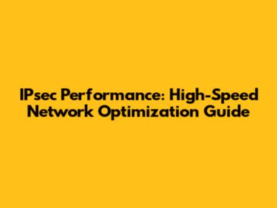 IPsec Performance: High-Speed Network Optimization Guide
