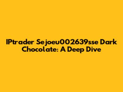IPtrader Sejoeu002639sse Dark Chocolate: A Deep Dive