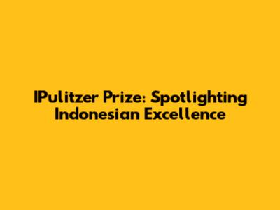 IPulitzer Prize: Spotlighting Indonesian Excellence