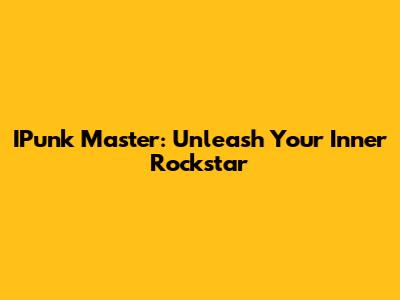 IPunk Master: Unleash Your Inner Rockstar