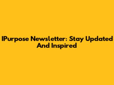 IPurpose Newsletter: Stay Updated And Inspired