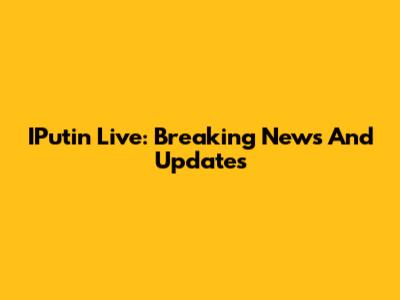 IPutin Live: Breaking News And Updates