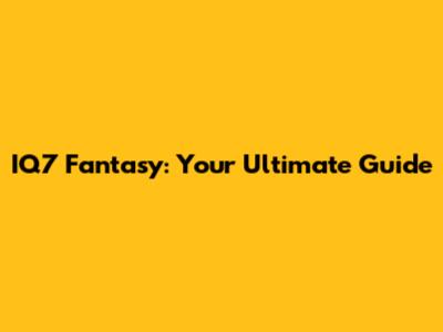 IQ7 Fantasy: Your Ultimate Guide