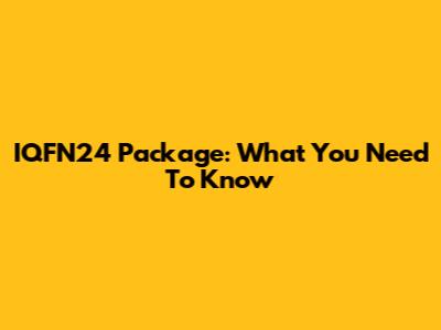 IQFN24 Package: What You Need To Know