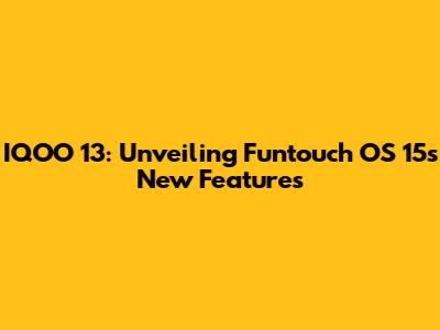 IQOO 13: Unveiling Funtouch OS 15's New Features