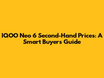 IQOO Neo 6 Second-Hand Prices: A Smart Buyer's Guide