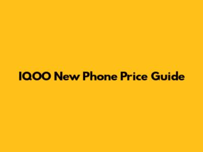 IQOO New Phone Price Guide