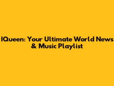 IQueen: Your Ultimate World News & Music Playlist