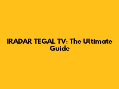 IRADAR TEGAL TV: The Ultimate Guide