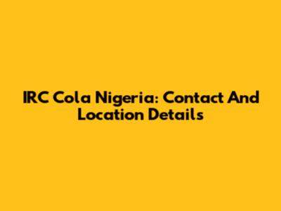 IRC Cola Nigeria: Contact And Location Details