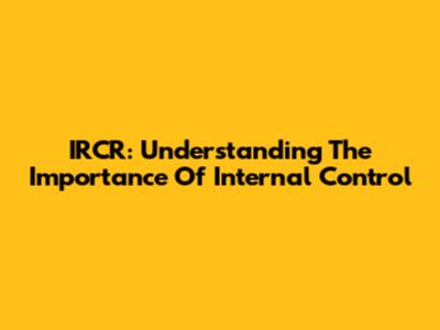 IRCR: Understanding The Importance Of Internal Control