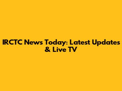 IRCTC News Today: Latest Updates & Live TV