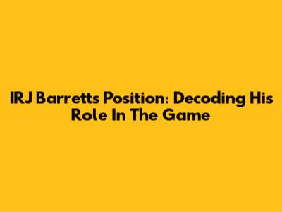 IRJ Barrett's Position: Decoding His Role In The Game