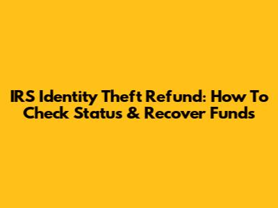 IRS Identity Theft Refund: How To Check Status & Recover Funds