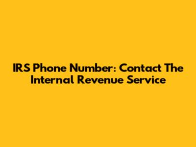 IRS Phone Number: Contact The Internal Revenue Service