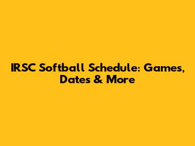 IRSC Softball Schedule: Games, Dates & More