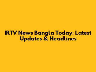 IRTV News Bangla Today: Latest Updates & Headlines