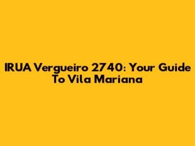 IRUA Vergueiro 2740: Your Guide To Vila Mariana