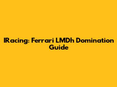 IRacing: Ferrari LMDh Domination Guide