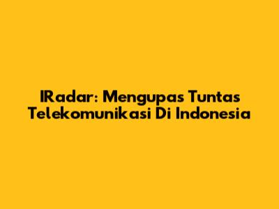 IRadar: Mengupas Tuntas Telekomunikasi Di Indonesia