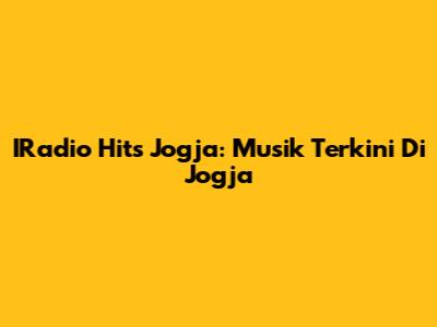 IRadio Hits Jogja: Musik Terkini Di Jogja