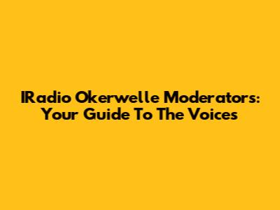 IRadio Okerwelle Moderators: Your Guide To The Voices