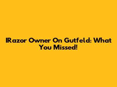 IRazor Owner On Gutfeld: What You Missed!
