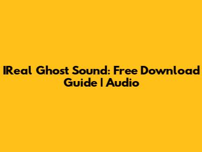 IReal Ghost Sound: Free Download Guide | Audio
