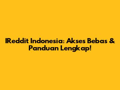 IReddit Indonesia: Akses Bebas & Panduan Lengkap!