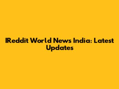 IReddit World News India: Latest Updates