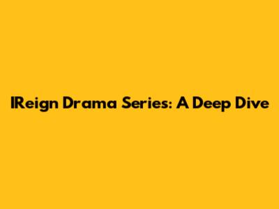 IReign Drama Series: A Deep Dive
