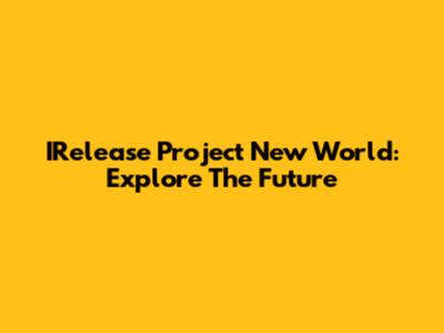 IRelease Project New World: Explore The Future