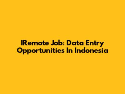 IRemote Job: Data Entry Opportunities In Indonesia