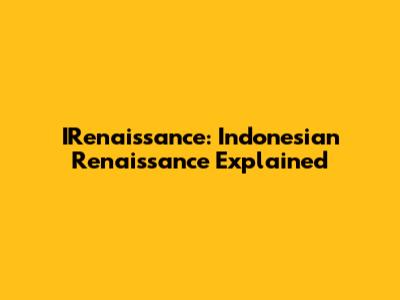 IRenaissance: Indonesian Renaissance Explained