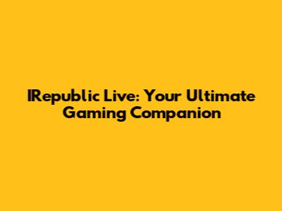 IRepublic Live: Your Ultimate Gaming Companion
