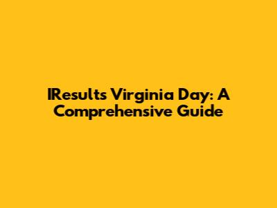 IResults Virginia Day: A Comprehensive Guide