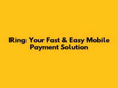 IRing: Your Fast & Easy Mobile Payment Solution