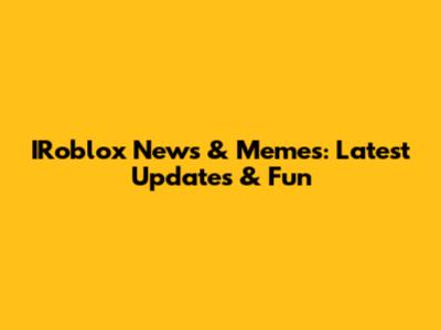 IRoblox News & Memes: Latest Updates & Fun